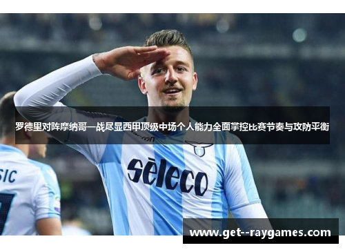 罗德里对阵摩纳哥一战尽显西甲顶级中场个人能力全面掌控比赛节奏与攻防平衡